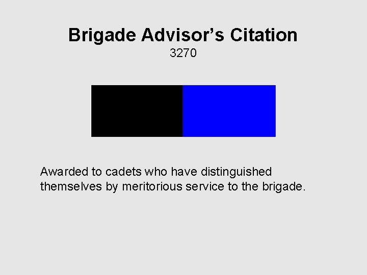 Brigade Advisor’s Citation 3270 Awarded to cadets who have distinguished themselves by meritorious service