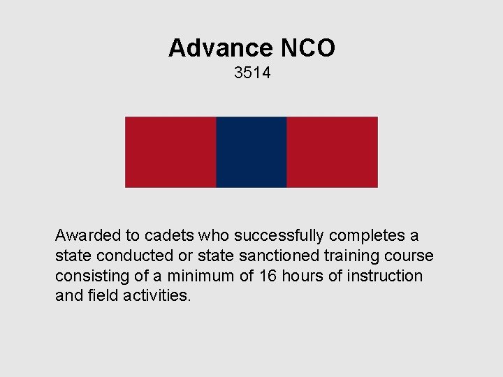 Advance NCO 3514 Awarded to cadets who successfully completes a state conducted or state