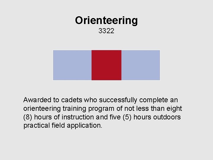 Orienteering 3322 Awarded to cadets who successfully complete an orienteering training program of not