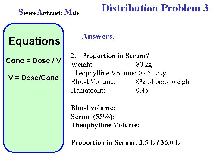 Severe Asthmatic Male Equations Conc = Dose / V V = Dose/Conc Distribution Problem