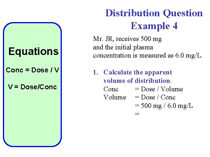 Distribution Question Example 4 Equations Conc = Dose / V V = Dose/Conc Mr.