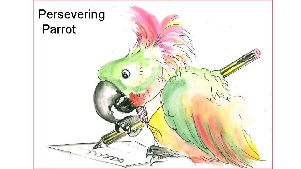 Persevering Parrot 