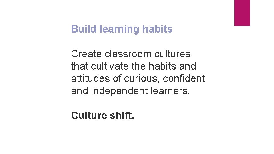 Build learning habits Create classroom cultures that cultivate the habits and attitudes of curious,