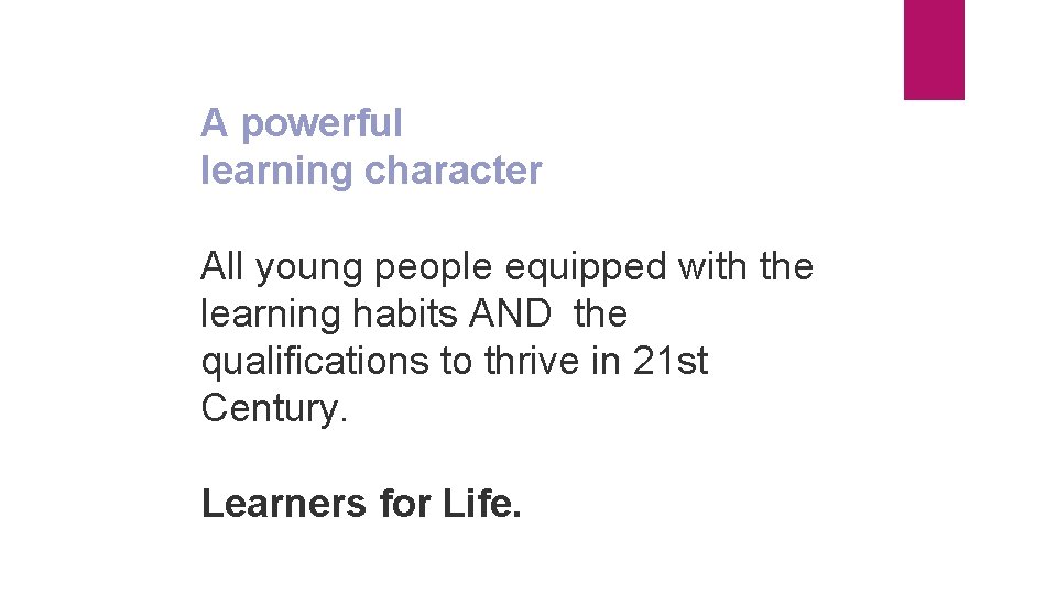 A powerful learning character All young people equipped with the learning habits AND the