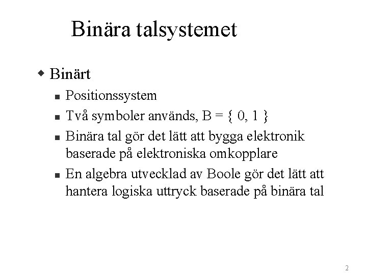 Binära talsystemet w Binärt n n Positionssystem Två symboler används, B = { 0,