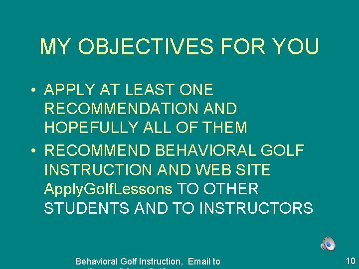 MY OBJECTIVES FOR YOU • APPLY AT LEAST ONE RECOMMENDATION AND HOPEFULLY ALL OF