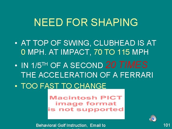 NEED FOR SHAPING • AT TOP OF SWING, CLUBHEAD IS AT 0 MPH. AT