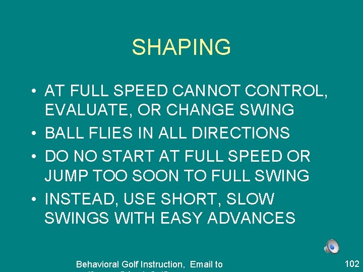 SHAPING • AT FULL SPEED CANNOT CONTROL, EVALUATE, OR CHANGE SWING • BALL FLIES