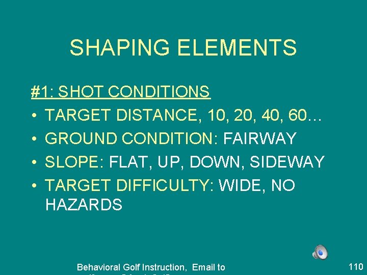 SHAPING ELEMENTS #1: SHOT CONDITIONS • TARGET DISTANCE, 10, 20, 40, 60… • GROUND