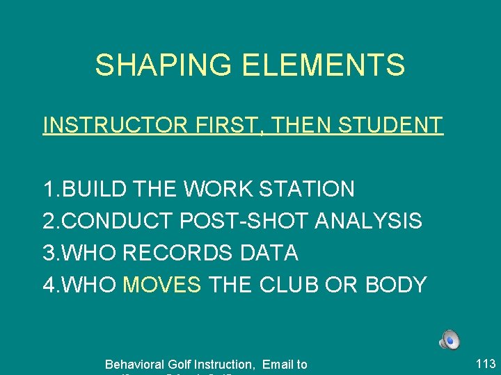 SHAPING ELEMENTS INSTRUCTOR FIRST, THEN STUDENT 1. BUILD THE WORK STATION 2. CONDUCT POST-SHOT