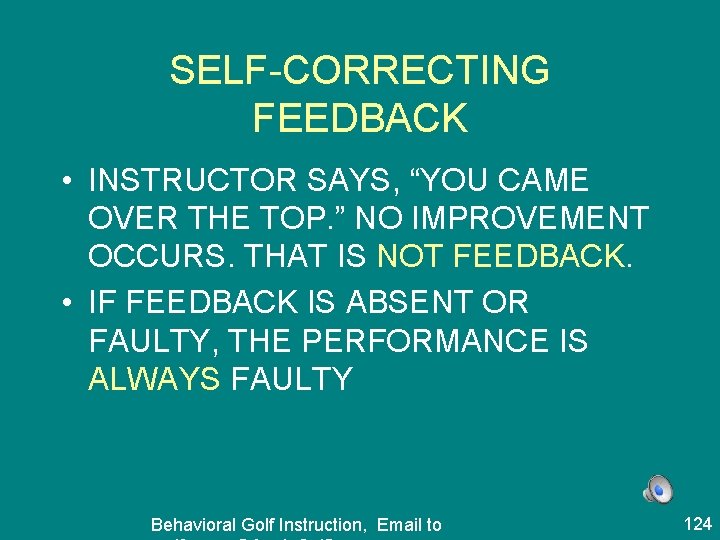 SELF-CORRECTING FEEDBACK • INSTRUCTOR SAYS, “YOU CAME OVER THE TOP. ” NO IMPROVEMENT OCCURS.