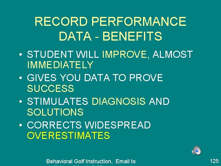 RECORD PERFORMANCE DATA - BENEFITS • STUDENT WILL IMPROVE, ALMOST IMMEDIATELY • GIVES YOU