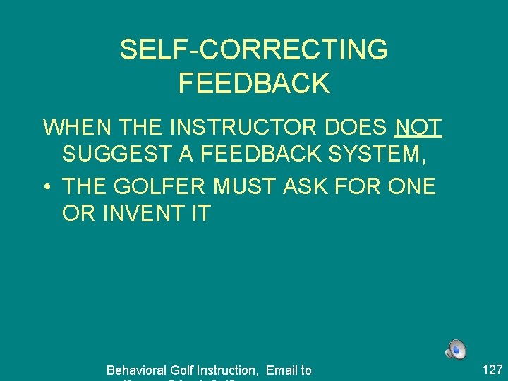 SELF-CORRECTING FEEDBACK WHEN THE INSTRUCTOR DOES NOT SUGGEST A FEEDBACK SYSTEM, • THE GOLFER