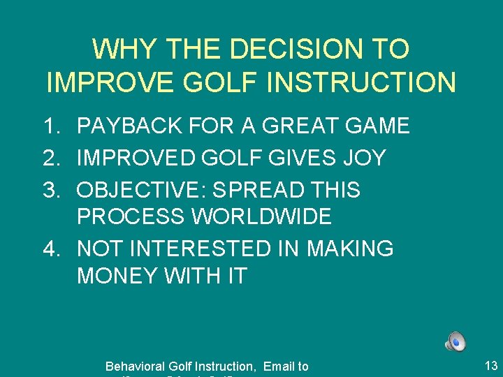 WHY THE DECISION TO IMPROVE GOLF INSTRUCTION 1. PAYBACK FOR A GREAT GAME 2.