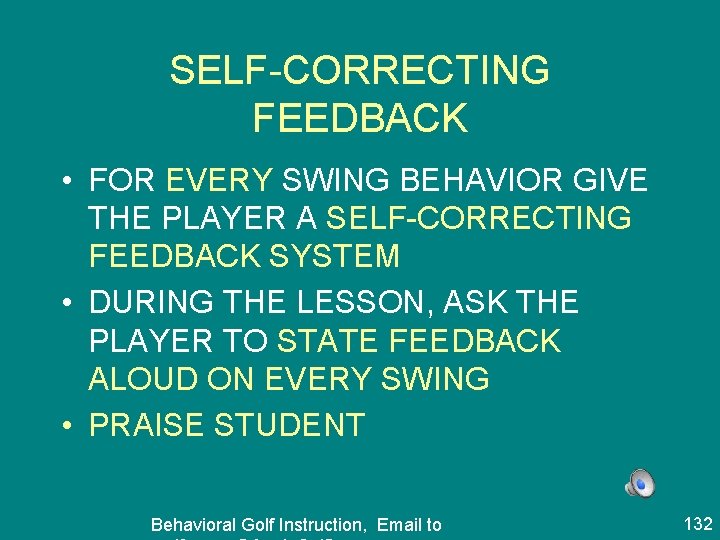 SELF-CORRECTING FEEDBACK • FOR EVERY SWING BEHAVIOR GIVE THE PLAYER A SELF-CORRECTING FEEDBACK SYSTEM