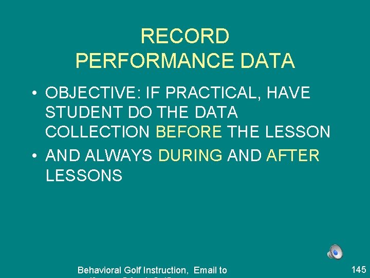 RECORD PERFORMANCE DATA • OBJECTIVE: IF PRACTICAL, HAVE STUDENT DO THE DATA COLLECTION BEFORE