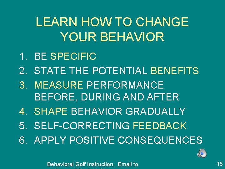 LEARN HOW TO CHANGE YOUR BEHAVIOR 1. BE SPECIFIC 2. STATE THE POTENTIAL BENEFITS
