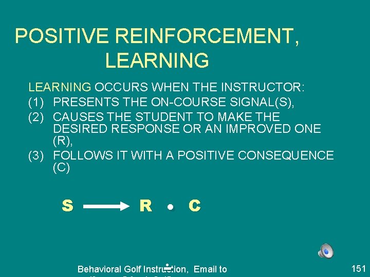 POSITIVE REINFORCEMENT, LEARNING OCCURS WHEN THE INSTRUCTOR: (1) PRESENTS THE ON-COURSE SIGNAL(S), (2) CAUSES