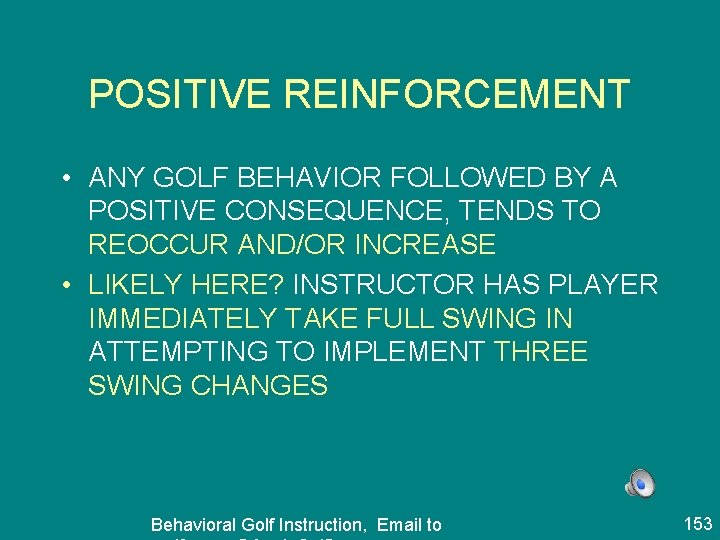 POSITIVE REINFORCEMENT • ANY GOLF BEHAVIOR FOLLOWED BY A POSITIVE CONSEQUENCE, TENDS TO REOCCUR