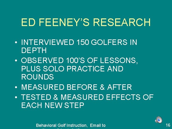 ED FEENEY’S RESEARCH • INTERVIEWED 150 GOLFERS IN DEPTH • OBSERVED 100’S OF LESSONS,