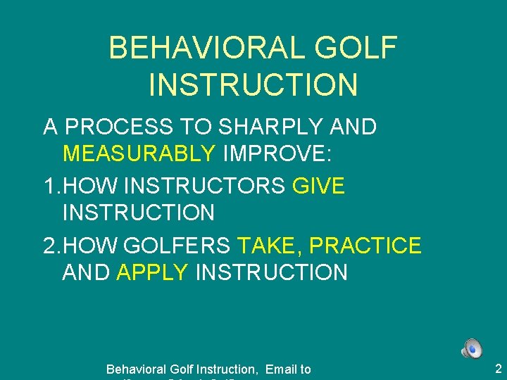 BEHAVIORAL GOLF INSTRUCTION A PROCESS TO SHARPLY AND MEASURABLY IMPROVE: 1. HOW INSTRUCTORS GIVE