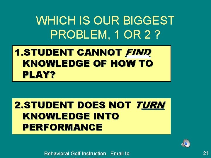 WHICH IS OUR BIGGEST PROBLEM, 1 OR 2 ? 1. STUDENT CANNOT FIND KNOWLEDGE