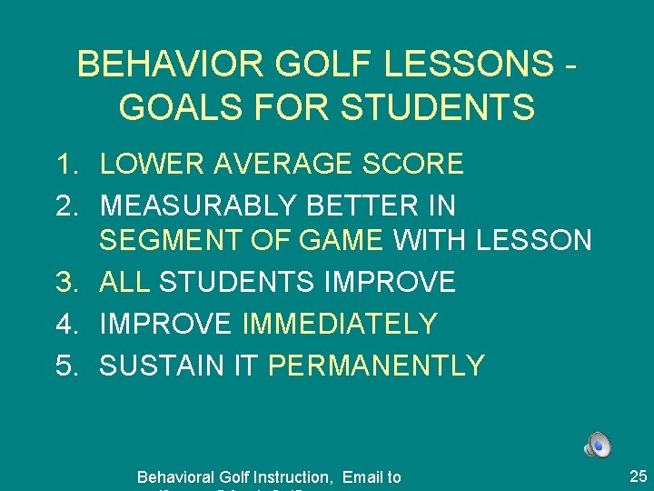 BEHAVIOR GOLF LESSONS GOALS FOR STUDENTS 1. LOWER AVERAGE SCORE 2. MEASURABLY BETTER IN