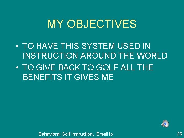 MY OBJECTIVES • TO HAVE THIS SYSTEM USED IN INSTRUCTION AROUND THE WORLD •