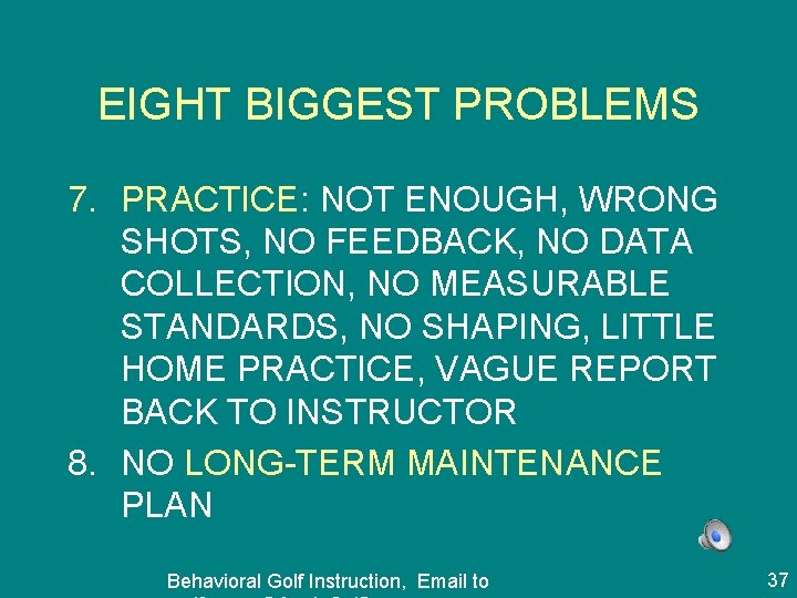 EIGHT BIGGEST PROBLEMS 7. PRACTICE: NOT ENOUGH, WRONG SHOTS, NO FEEDBACK, NO DATA COLLECTION,