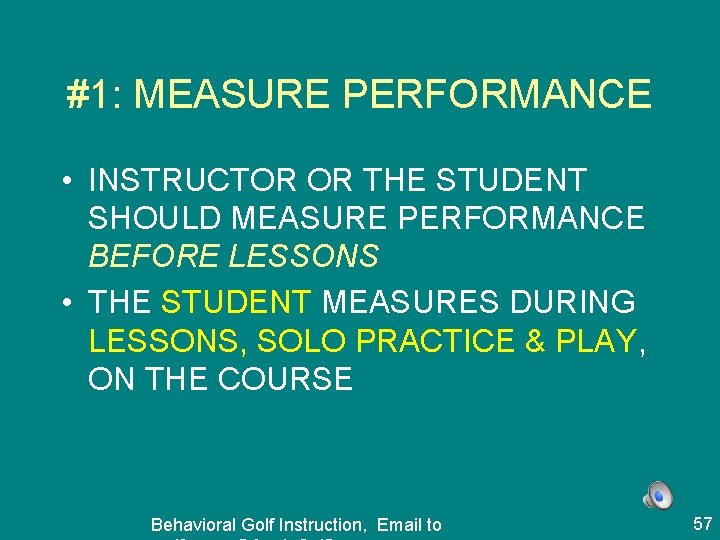 #1: MEASURE PERFORMANCE • INSTRUCTOR OR THE STUDENT SHOULD MEASURE PERFORMANCE BEFORE LESSONS •