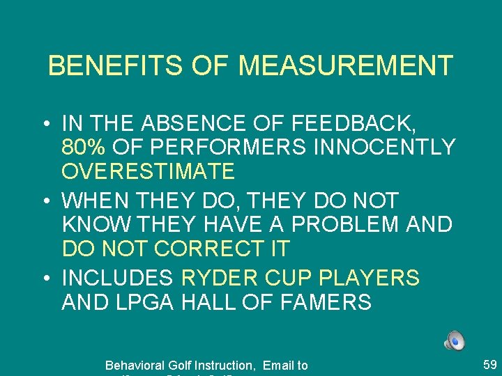 BENEFITS OF MEASUREMENT • IN THE ABSENCE OF FEEDBACK, 80% OF PERFORMERS INNOCENTLY OVERESTIMATE