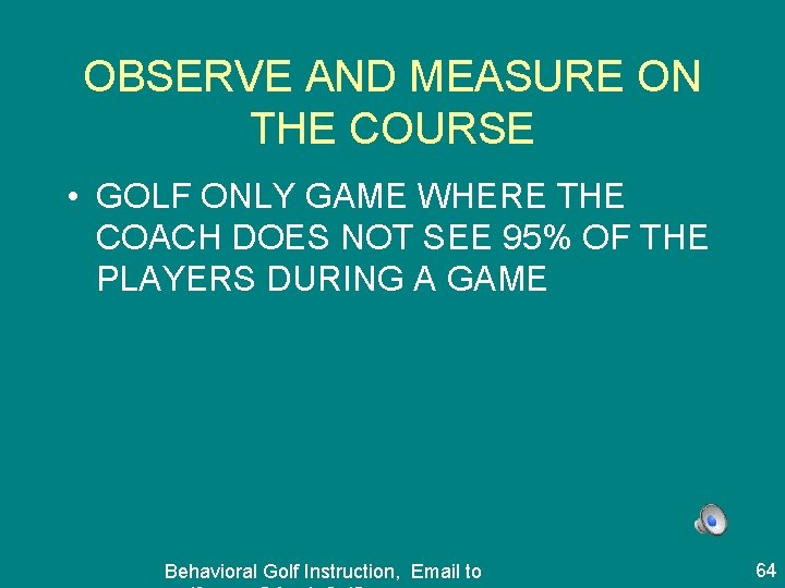 OBSERVE AND MEASURE ON THE COURSE • GOLF ONLY GAME WHERE THE COACH DOES