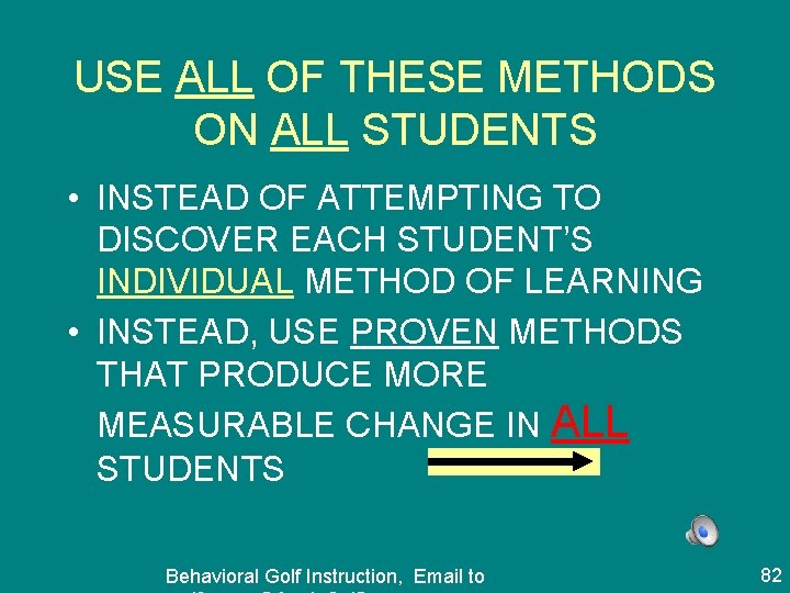 USE ALL OF THESE METHODS ON ALL STUDENTS • INSTEAD OF ATTEMPTING TO DISCOVER