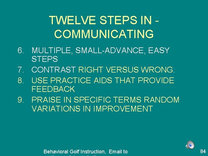 TWELVE STEPS IN COMMUNICATING 6. MULTIPLE, SMALL-ADVANCE, EASY STEPS 7. CONTRAST RIGHT VERSUS WRONG.