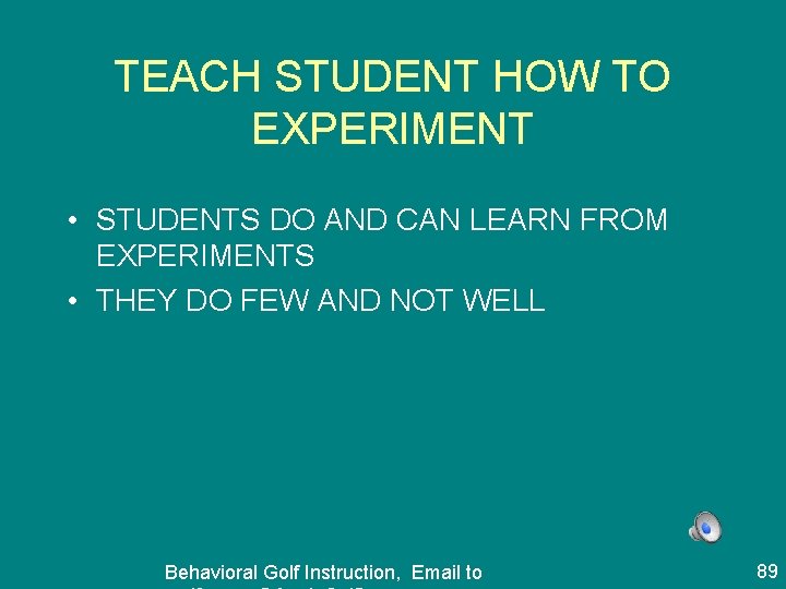 TEACH STUDENT HOW TO EXPERIMENT • STUDENTS DO AND CAN LEARN FROM EXPERIMENTS •