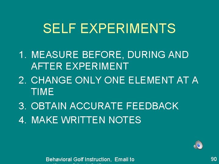 SELF EXPERIMENTS 1. MEASURE BEFORE, DURING AND AFTER EXPERIMENT 2. CHANGE ONLY ONE ELEMENT