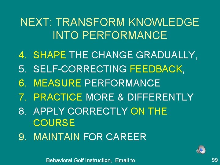 NEXT: TRANSFORM KNOWLEDGE INTO PERFORMANCE 4. 5. 6. 7. 8. SHAPE THE CHANGE GRADUALLY,