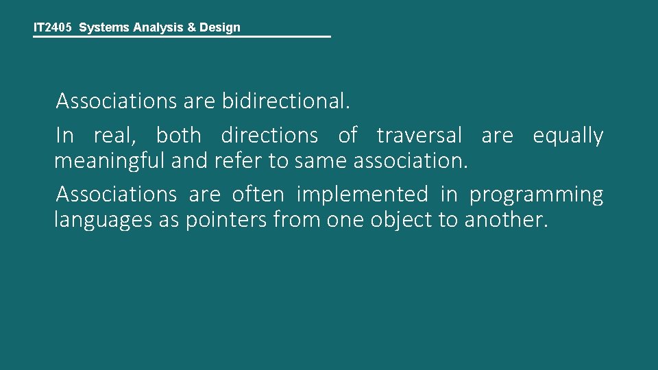IT 2405 Systems Analysis & Design Associations are bidirectional. In real, both directions of