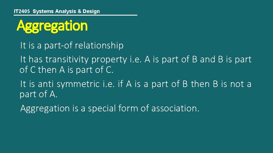 IT 2405 Systems Analysis & Design Aggregation It is a part-of relationship It has
