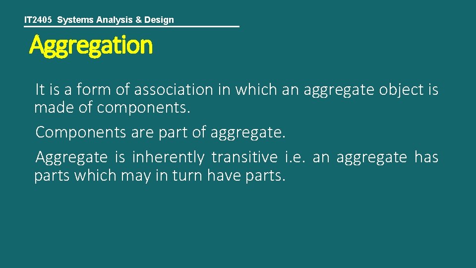 IT 2405 Systems Analysis & Design Aggregation It is a form of association in