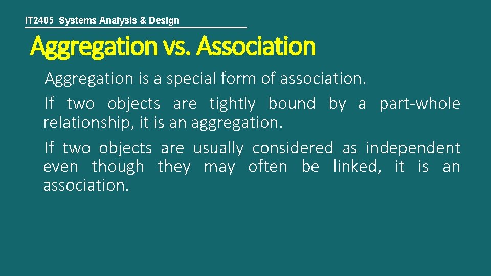 IT 2405 Systems Analysis & Design Aggregation vs. Association Aggregation is a special form