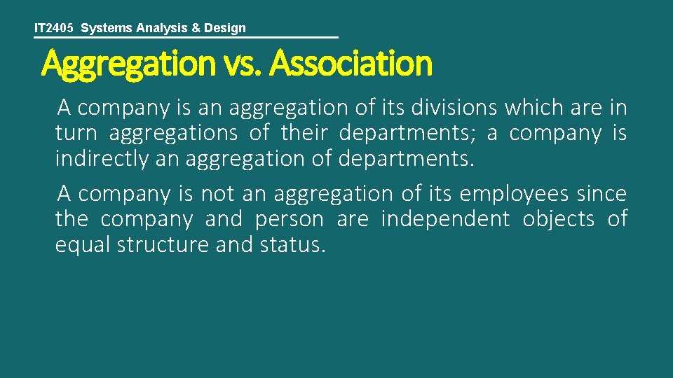IT 2405 Systems Analysis & Design Aggregation vs. Association A company is an aggregation