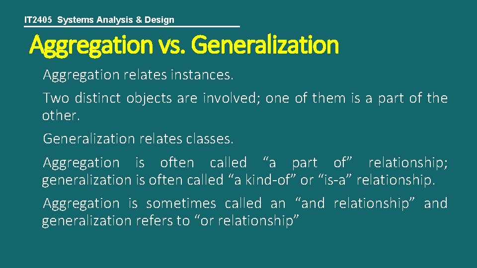IT 2405 Systems Analysis & Design Aggregation vs. Generalization Aggregation relates instances. Two distinct