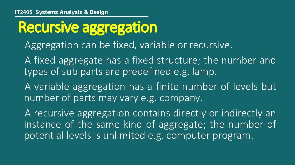 IT 2405 Systems Analysis & Design Recursive aggregation Aggregation can be fixed, variable or