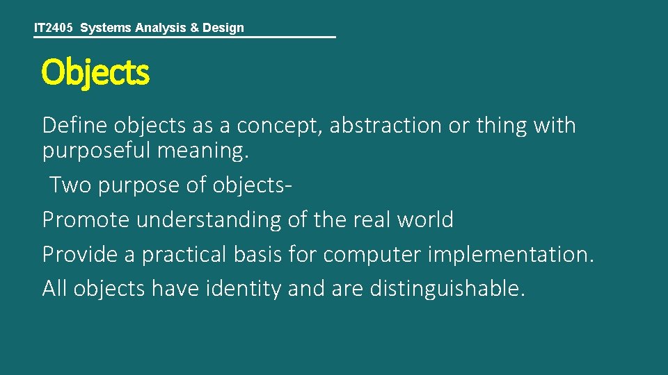 IT 2405 Systems Analysis & Design Objects Define objects as a concept, abstraction or
