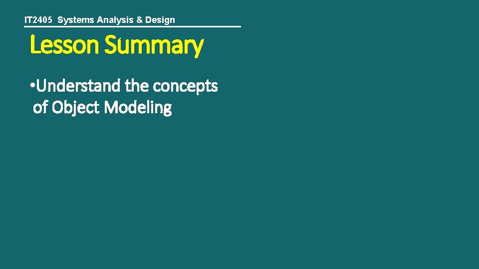 IT 2405 Systems Analysis & Design Lesson Summary • Understand the concepts of Object