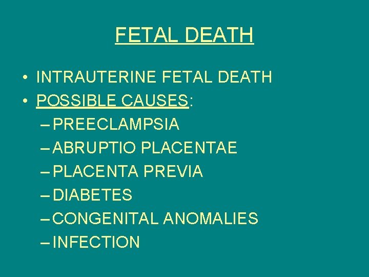 FETAL DEATH • INTRAUTERINE FETAL DEATH • POSSIBLE CAUSES: – PREECLAMPSIA – ABRUPTIO PLACENTAE