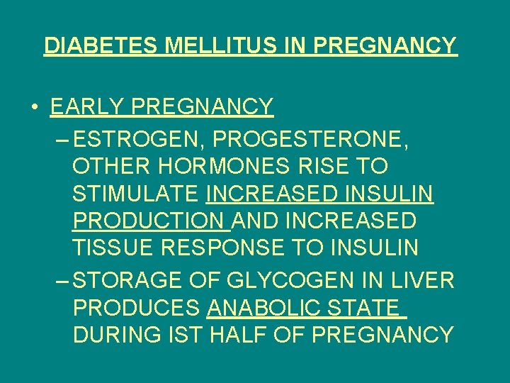 DIABETES MELLITUS IN PREGNANCY • EARLY PREGNANCY – ESTROGEN, PROGESTERONE, OTHER HORMONES RISE TO