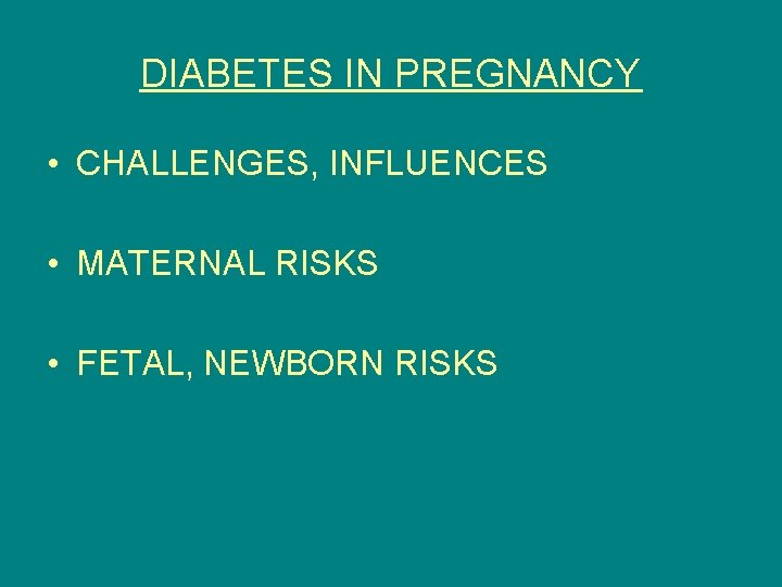 DIABETES IN PREGNANCY • CHALLENGES, INFLUENCES • MATERNAL RISKS • FETAL, NEWBORN RISKS 