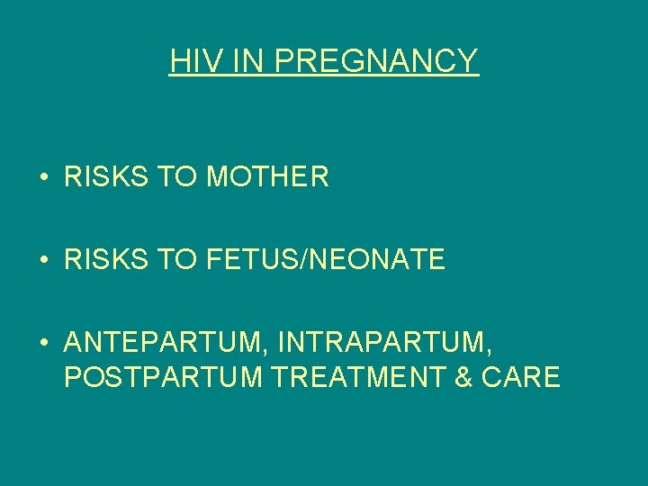 HIV IN PREGNANCY • RISKS TO MOTHER • RISKS TO FETUS/NEONATE • ANTEPARTUM, INTRAPARTUM,